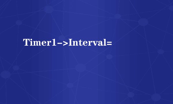 Timer1->Interval=