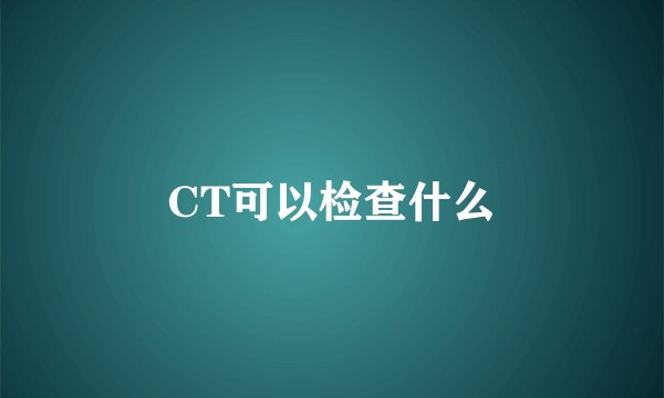 CT可以检查什么