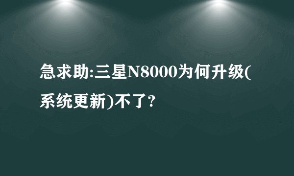 急求助:三星N8000为何升级(系统更新)不了?