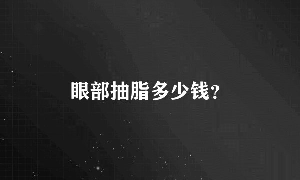眼部抽脂多少钱？