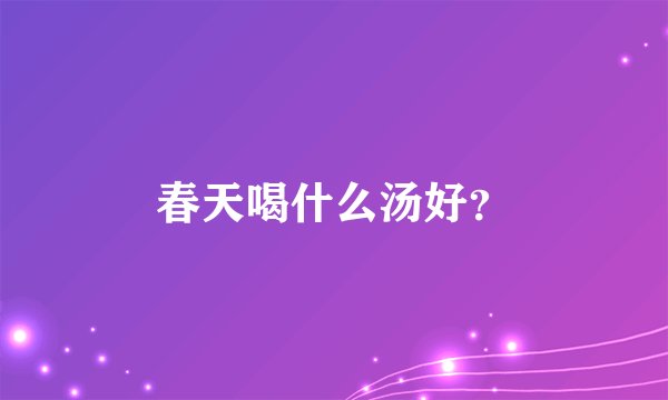 春天喝什么汤好？