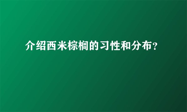 介绍西米棕榈的习性和分布？