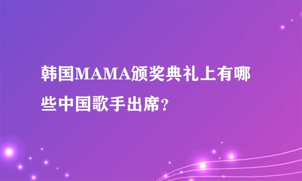 韩国MAMA颁奖典礼上有哪些中国歌手出席？