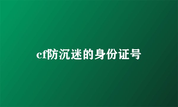 cf防沉迷的身份证号