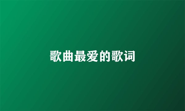 歌曲最爱的歌词