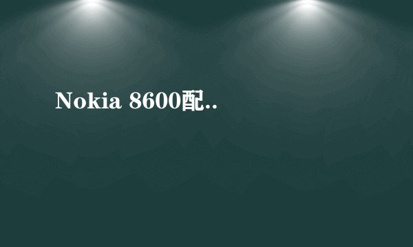Nokia 8600配..