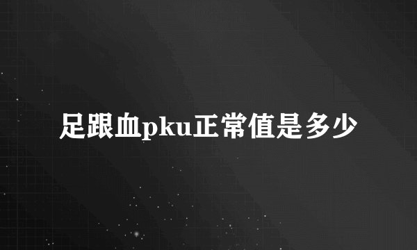 足跟血pku正常值是多少