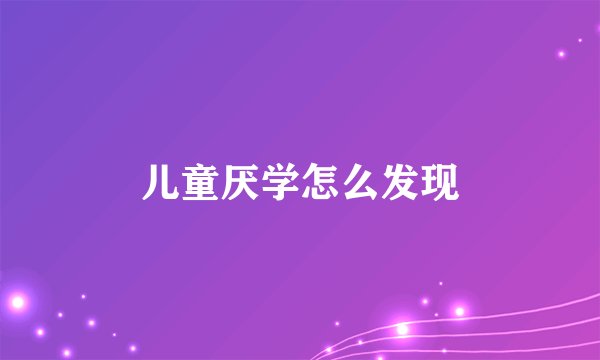 儿童厌学怎么发现