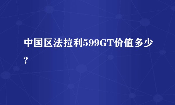 中国区法拉利599GT价值多少?